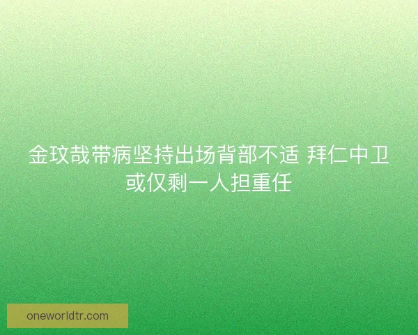 金玟哉带病坚持出场背部不适 拜仁中卫或仅剩一人担重任